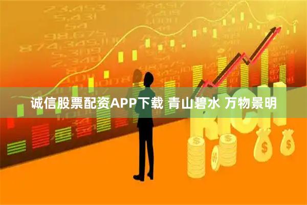 诚信股票配资APP下载 青山碧水 万物景明